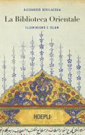La biblioteca orientale. Illuminismo e islam di Alexander Bevilacqua edito da Hoepli