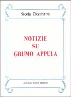 Notizie su Grumo Appula (rist. anast. Grumo Appula, 1898) di Nicola Ciccimarra edito da Forni