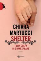 Shelter. Tutta colpa di Shakespeare di Chiara Martucci edito da Leggereditore