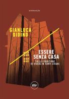 Essere senza casa. Sulla condizione di vivere in tempi strani di Gianluca Didino edito da Minimum Fax