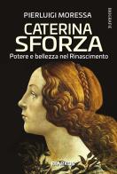 Caterina Sforza. Potere e bellezza nel Rinascimento di Pierluigi Moressa edito da DIARKOS