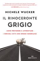 Il rinoceronte grigio. Come prevedere e affrontare i pericoli ovvi che spesso ignoriamo di Michele Wucker edito da ROI edizioni