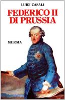 Federico II di Prussia di Luigi Casali edito da Ugo Mursia Editore