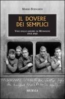 Il dovere dei semplici. Voci dalle guerre di Mussolini 1935-1945 di Mario Bernardi edito da Ugo Mursia Editore