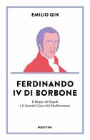Ferdinando IV di Borbone. Il Regno di Napoli e il Grande Gioco del Mediterraneo di Emilio Gin edito da Rubbettino