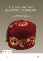 La cultura popolare racconta Garibaldi. Oggetti e curiosità da una collezione fiorentina. Catalogo della mostra (15 settembre-15 novembre 2012) edito da Polistampa
