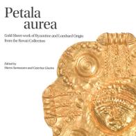 Petala aurea. Gold sheet-work of byzantine and lombard origin fron the Rovati collection edito da Johan & Levi