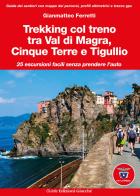 Trekking col treno tra Val di Magra, Cinque Terre e Tigullio. 25 escursioni facili senza prendere l'auto di Gianmatteo Ferretti edito da Giacché Edizioni
