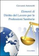 Elementi di diritto del lavoro per le professioni sanitarie di Giovanni Antonetti edito da Universitalia
