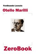 Otello Marilli di Ferdinando Leonzio edito da ZeroBook