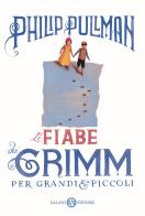 Le fiabe dei Grimm per grandi e piccoli di Philip Pullman edito da Salani