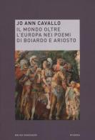 Il mondo oltre l'Europa nei poemi di Boiardo e Ariosto di Jo Ann Cavallo edito da Mondadori Bruno