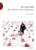 Ni una más. Arte e attivismo contro il femminicidio di Francesca Guerisoli edito da Postmedia Books