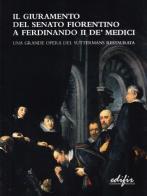 Il giuramento del Senato fiorentino a Ferdinando II de' Medici. Una grande opera del Suttermans restaurata edito da EDIFIR