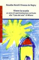 Vivere la scuola. Un anno di sperimentazione verticale alla «Casa del sole» di Milano di Rosalba Norelli Vinassa de Regny edito da Guaraldi