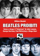 Beatles proibiti. Sesso e droga: il «Satyricon» di John Lennon, George Harrison, Paul McCartney e Ringo Starr di William Mandel edito da Blues Brothers