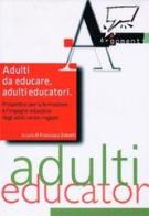 Adulti da educare, adulti educatori. Prospettive per la formazione e l'impegno educativo degli adulti verso i ragazzi edito da AVE