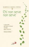 Chi non serve, non serve. Il volto bello dell'amore cristiano secondo papa Francesco. Itinerario biblico di Gabriele Maria Corini edito da San Paolo Edizioni