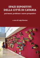Spazi espositivi della città di Catania. Patrimoni, problemi e nuove prospettive edito da Algra