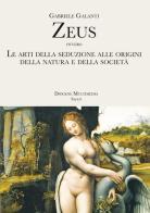 Zeus ovvero Le arti della seduzione alle origini della Natura e della società di Gabriele Galanti edito da Diogene Multimedia