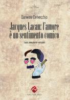 Jacques Lacan. L'amore è un sentimento comico. Logica, immaginario e narrazioni di Darwine Delvecchio edito da Andrea Pacilli Editore