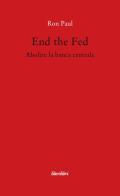 End the fed. Abolire la banca centrale di Ron Paul edito da Liberilibri