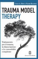 Trauma model therapy. Trattamento per il trauma, la dissociazione e le comorbilità complesse di Colin A. Ross, Naomi Halpern edito da Giovanni Fioriti Editore