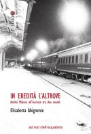 In eredità l'altrove. Andreï Makine all'incrocio tra due mondi di Elisabetta Abignente edito da ad est dell'equatore