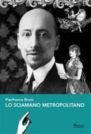 Lo sciamano metropolitano di Pierfranco Bruni edito da Ferrari Editore