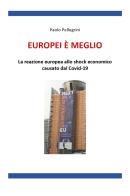 Europei è meglio. La reazione europea allo shock economico causato dal Covid-19 di Paolo Pellegrini edito da Youcanprint