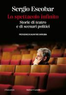 Lo spettacolo infinito. Storie di teatro e di scenari politici di Sergio Escobar edito da Baldini + Castoldi