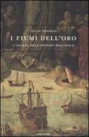 I fiumi dell'oro. L'ascesa dell'impero spagnolo di Hugh Thomas edito da Mondadori