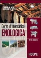 Corso di meccanica enologica di Pietro De Vita, Giorgio De Vita edito da Hoepli