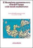 Il mezzogiorno normanno-svevo visto dall'Europa e dal mondo mediterraneo. Atti delle 13e Giornate normanno-sveve edito da edizioni Dedalo