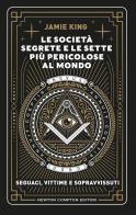 Le società segrete e le sette più pericolose al mondo di Jamie King edito da Newton Compton Editori
