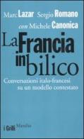 La Francia in bilico. Conversazioni italo-francesi su un modello contestato di Marc Lazar, Sergio Romano, Michele Canonica edito da Marsilio