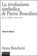 La rivoluzione simbolica di Pierre Bourdieu con un inedito e altri scritti di Anna Boschetti edito da Marsilio