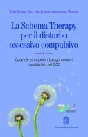 La schema therapy per il disturbo ossessivo compulsivo. Curare le emozioni e i bisogni emotivi insoddisfatti nel DOC di Katia Tenore, Alessandra Mancini, Olga Ines Luppino edito da Giovanni Fioriti Editore