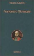 Francesco Giuseppe di Franco Cardini edito da Sellerio Editore Palermo