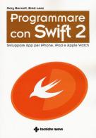Programmare con Swift 2. Sviluppare App per iPhone, iPad e Apple Watch di Gary Bennett, Brad Lees edito da Tecniche Nuove
