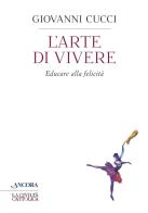 L' arte di vivere. Educare alla felicità di Giovanni Cucci edito da Ancora