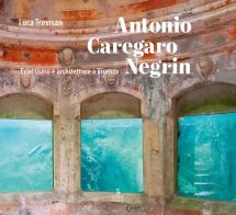 Antonio Caregaro Negrin. Eclettismo e architettura a Vicenza di Luca Trevisan edito da Cierre Edizioni