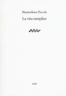 La vita semplice di Massimiliano Piccolo edito da Italic