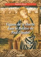 Figures de la liberté dans le théâtre de Paul Claudel di Simonetta Valenti edito da Le Château Edizioni