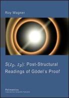 S(zp, zp). Post-structural readings of Gödel's proof di Roy Wagner edito da Polimetrica