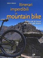 Itinerari imperdibili in mountain bike. Dalla val di Susa alle Alpi del mare di Diego Drago edito da Edizioni del Capricorno