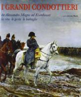 I grandi condottieri. Da Alessandro Magno ad Eisenhower la vita le gesta le battaglie edito da Reverdito