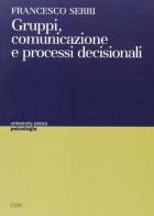 Gruppi, comunicazione e processi decisionali di Francesco Serri edito da CUEC Editrice