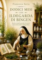 Dodici mesi con Ildegarda di Bingen. Ricette, rimedi naturali ed esercizi ispirati alla medicina ildegardiana. Ediz. illustrata di Francesca Serra edito da Le Loup des Steppes