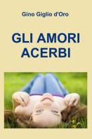 Gli amori acerbi di Gino Giglio d'oro edito da ilmiolibro self publishing